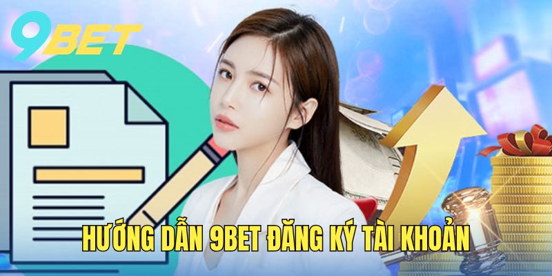 cac-buoc-huong-dan-dang-ky-tai-khoan-9bet-don-gian
