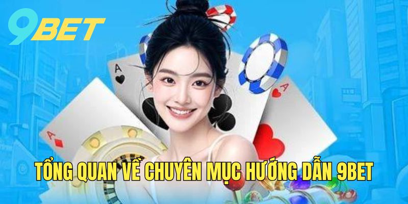 chuyen-muc-huong-dan-9bet-giup-ban-thao-tac-nhanh-va-trai-nghiem-muot