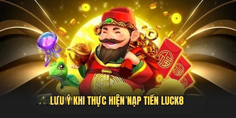 luu-y-khi-nap-tien-luck8