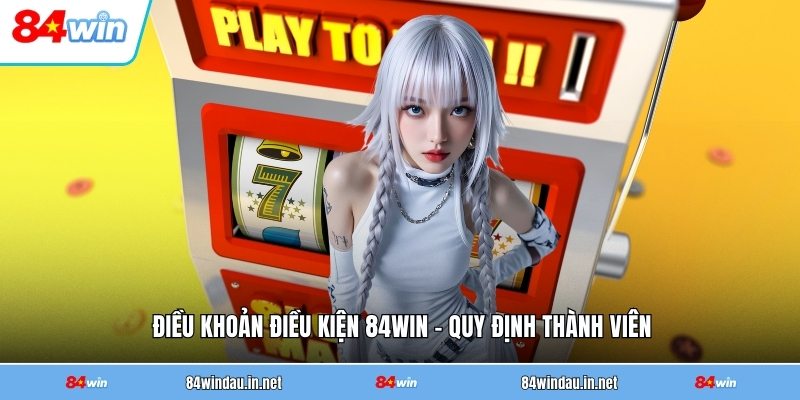 dieu-khoan-dieu-kien-84win-quy-dinh-thanh-vien